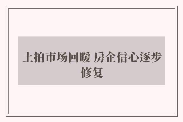 土拍市场回暖 房企信心逐步修复