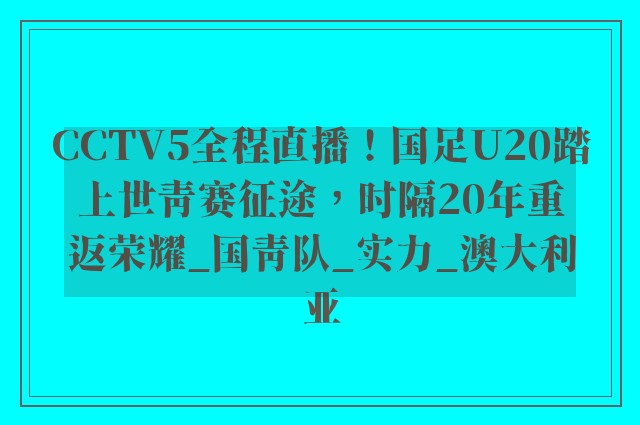 CCTV5全程直播！国足U20踏上世青赛征途，时隔20年重返荣耀_国青队_实力_澳大利亚