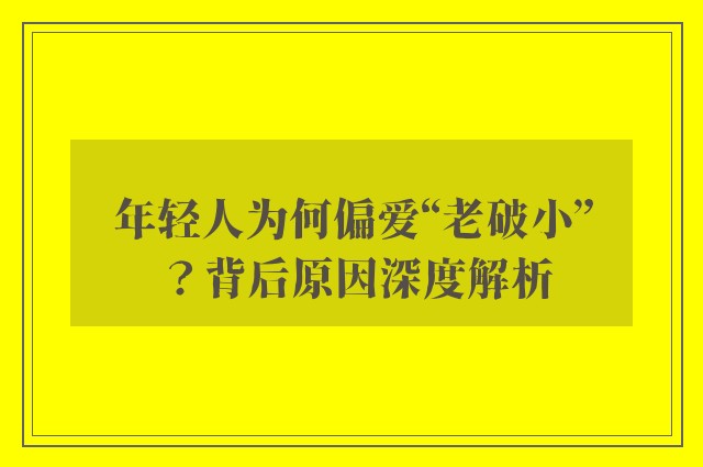 年轻人为何偏爱“老破小”？背后原因深度解析