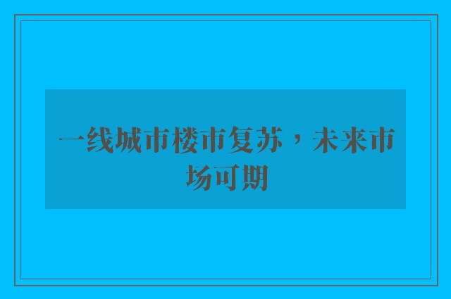 一线城市楼市复苏，未来市场可期