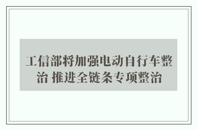 工信部将加强电动自行车整治 推进全链条专项整治