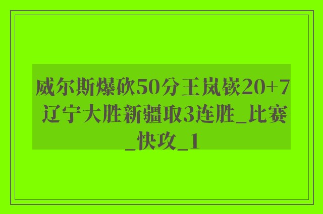 威尔斯爆砍50分王岚嵚20+7 辽宁大胜新疆取3连胜_比赛_快攻_1