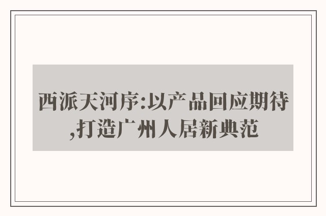 西派天河序:以产品回应期待,打造广州人居新典范