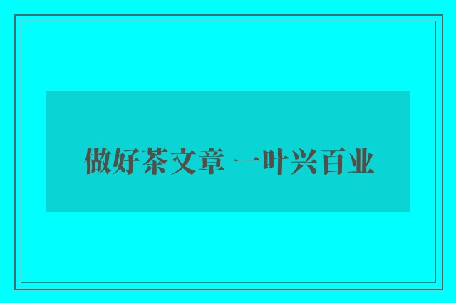 做好茶文章 一叶兴百业