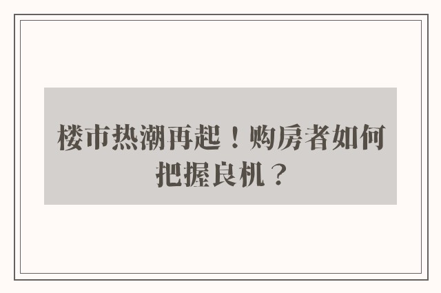 楼市热潮再起！购房者如何把握良机？