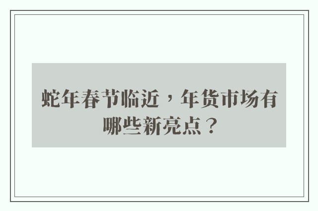 蛇年春节临近，年货市场有哪些新亮点？