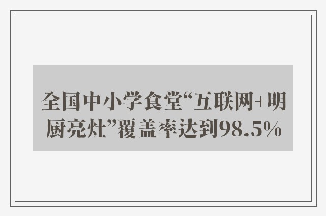 全国中小学食堂“互联网+明厨亮灶”覆盖率达到98.5%