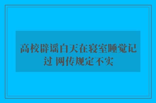 高校辟谣白天在寝室睡觉记过 网传规定不实