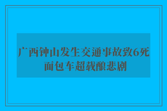 广西钟山发生交通事故致6死 面包车超载酿悲剧