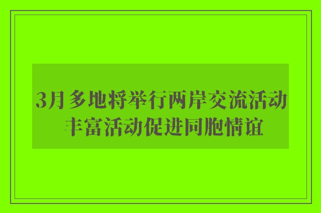 3月多地将举行两岸交流活动 丰富活动促进同胞情谊